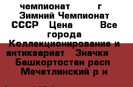 11.1) чемпионат : 1986 г - Зимний Чемпионат СССР › Цена ­ 99 - Все города Коллекционирование и антиквариат » Значки   . Башкортостан респ.,Мечетлинский р-н